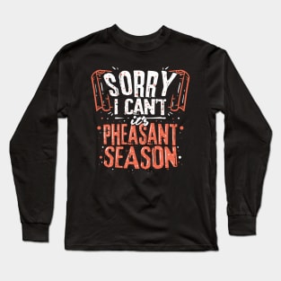 Sorry I Can't It's Pheasant Season For Hunter Long Sleeve T-Shirt